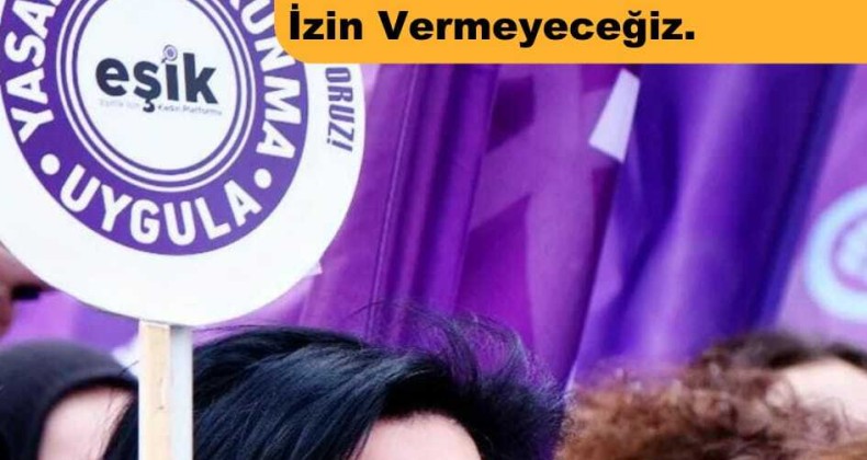 EŞİK: “Medeni Yasa’yı erkekler lehine değiştirmek isteyenlere izin vermeyeceğiz”